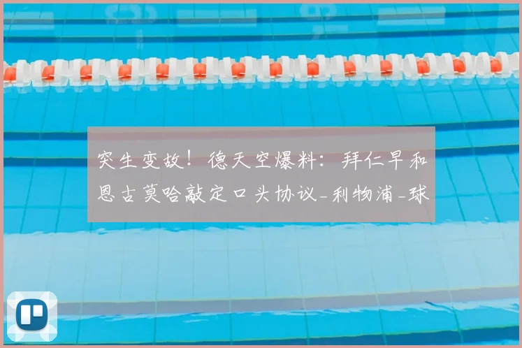 突生变故!德天空爆料:拜仁早和恩古莫哈敲定口头协议_利物浦_球员_一线