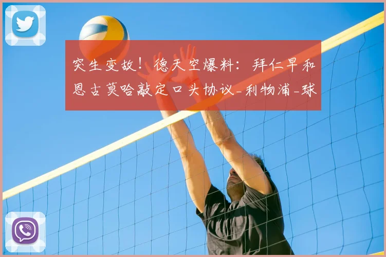 突生变故！德天空爆料：拜仁早和恩古莫哈敲定口头协议_利物浦_球员_一线