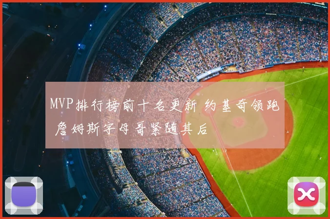 MVP排行榜前十名更新 约基奇领跑 詹姆斯字母哥紧随其后