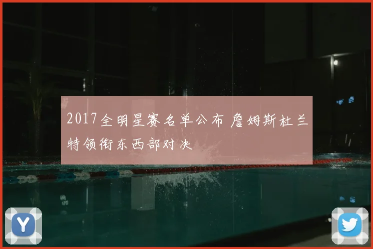 2017全明星赛名单公布 詹姆斯杜兰特领衔东西部对决