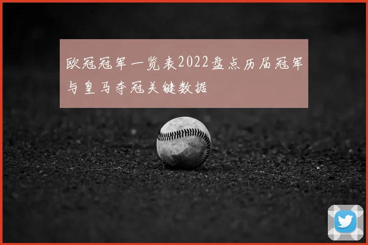 欧冠冠军一览表2022盘点历届冠军与皇马夺冠关键数据