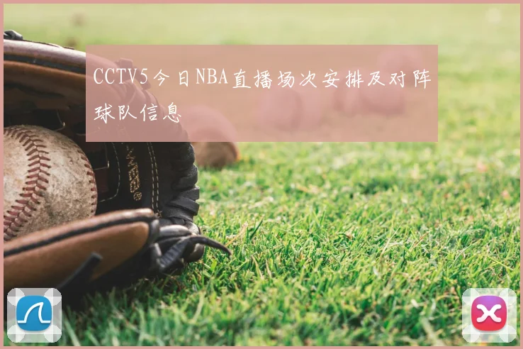 CCTV5今日NBA直播场次安排及对阵球队信息