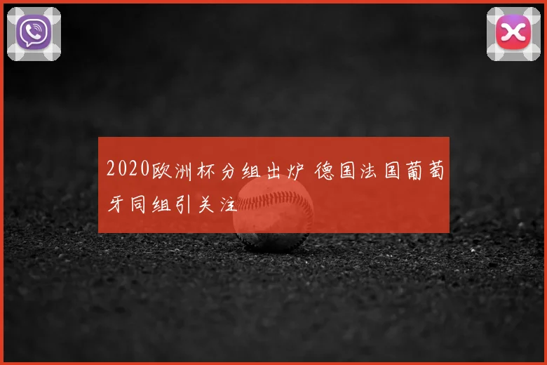 2020欧洲杯分组出炉 德国法国葡萄牙同组引关注