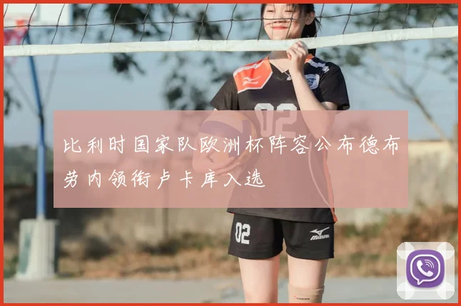 比利时国家队欧洲杯阵容公布德布劳内领衔卢卡库入选