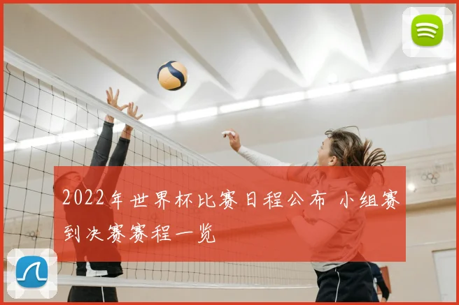 2022年世界杯比赛日程公布 小组赛到决赛赛程一览